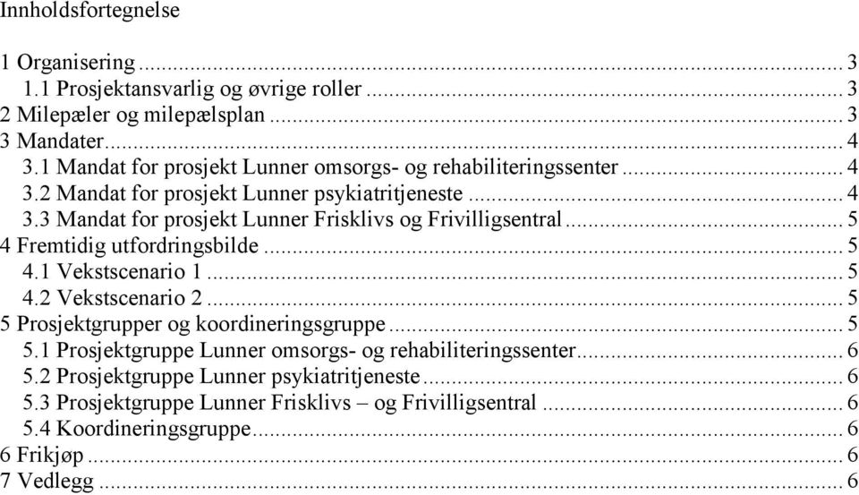 .. 5 4 Fremtidig utfordringsbilde... 5 4.1 Vekstscenario 1... 5 4.2 Vekstscenario 2... 5 5 Prosjektgrupper og koordineringsgruppe... 5 5.1 Prosjektgruppe Lunner omsorgs- og rehabiliteringssenter.