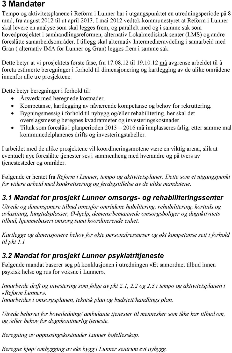 senter (LMS) og andre foreslåtte samarbeidsområder. I tillegg skal alternativ Intermediæravdeling i samarbeid med Gran ( alternativ IMA for Lunner og Gran) legges frem i samme sak.