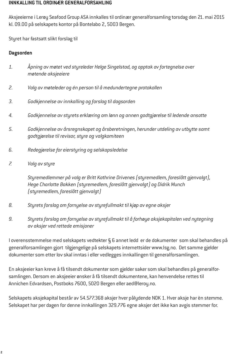 Åpning av møtet ved styreleder Helge Singelstad, og opptak av fortegnelse over møtende aksjeeiere 2. Valg av møteleder og én person til å medundertegne protokollen 3.