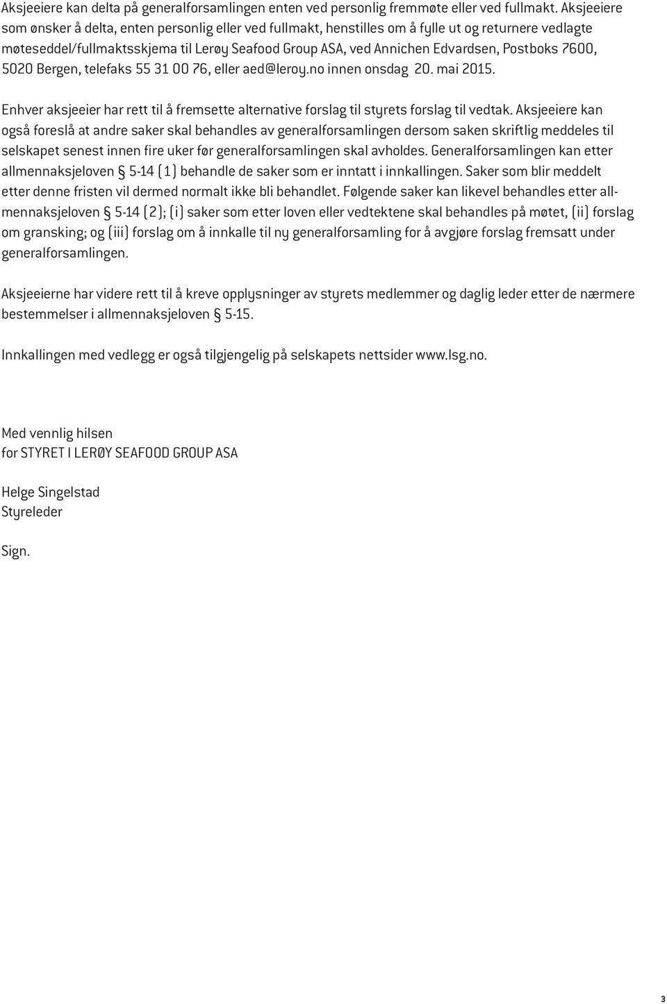 Postboks 7600, 5020 Bergen, telefaks 55 31 00 76, eller aed@leroy.no innen onsdag 20. mai 2015. Enhver aksjeeier har rett til å fremsette alternative forslag til styrets forslag til vedtak.