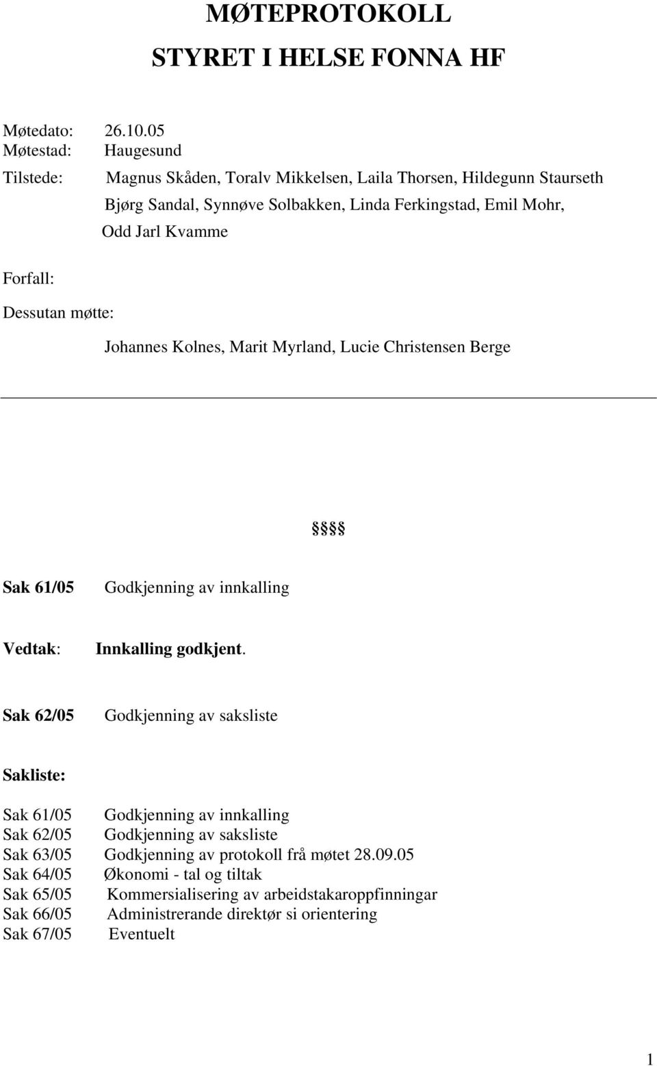 Emil Mohr, Odd Jarl Kvamme Johannes Kolnes, Marit Myrland, Lucie Christensen Berge Sak 61/05 Godkjenning av innkalling Vedtak: Innkalling godkjent.