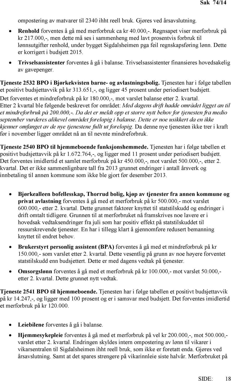 Trivselsassistenter forventes å gå i balanse. Trivselsassistenter finansieres hovedsakelig av gavepenger. Tjeneste 2532 BPO i Bjørkekvisten barne- og avlastningsbolig.