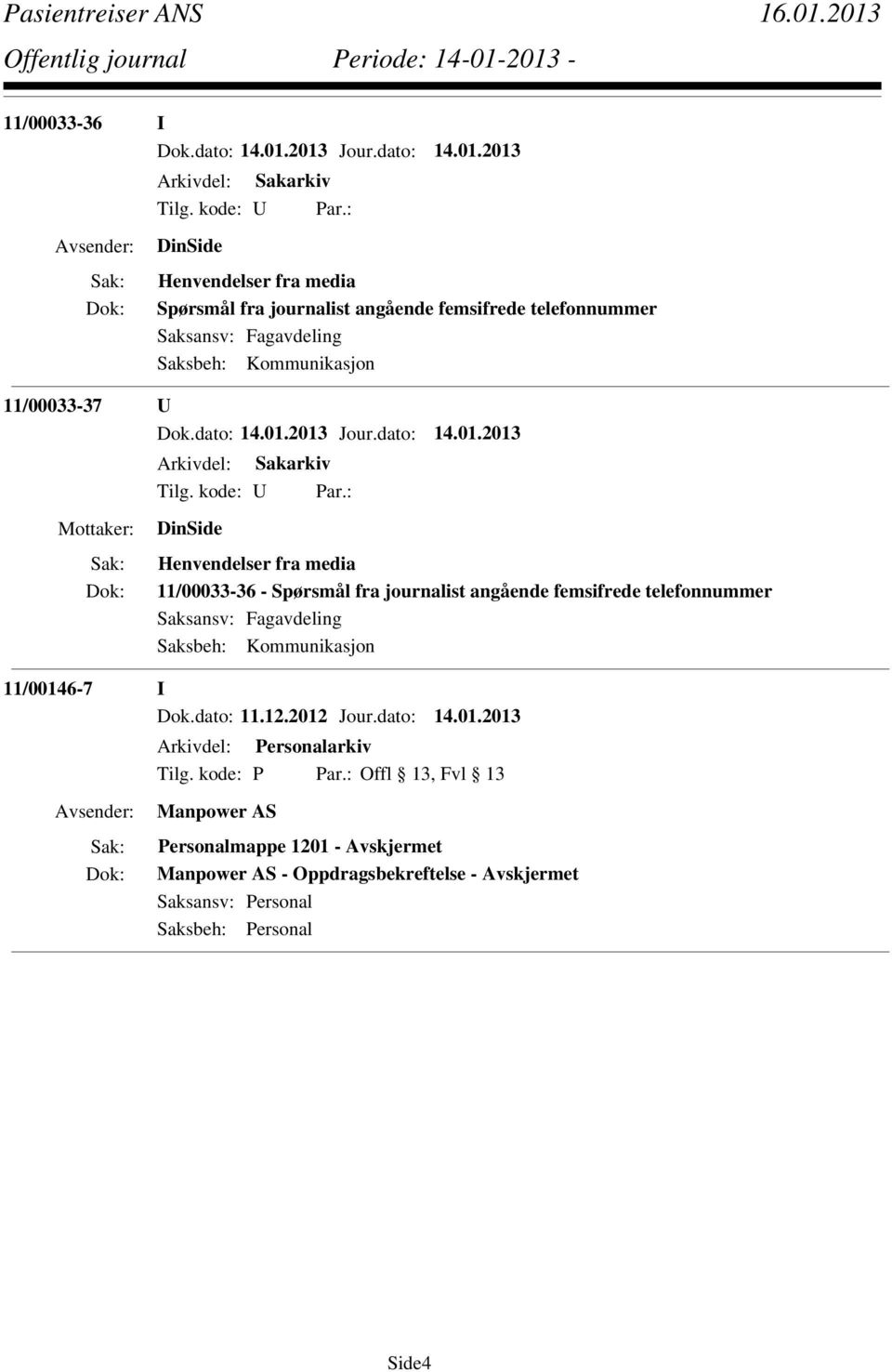 Kommunikasjon 11/00146-7 I Dok.dato: 11.12.2012 Jour.dato: 14.01.2013 Arkivdel: Personalarkiv Tilg. kode: P Par.