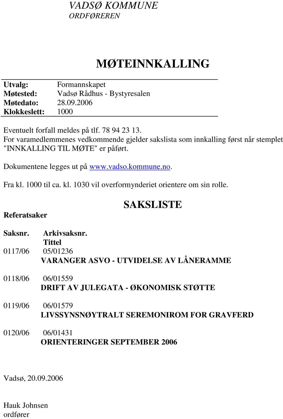 Fra kl. 1000 til ca. kl. 1030 vil overformynderiet orientere om sin rolle. Referatsaker SAKSLISTE Saksnr. Arkivsaksnr.