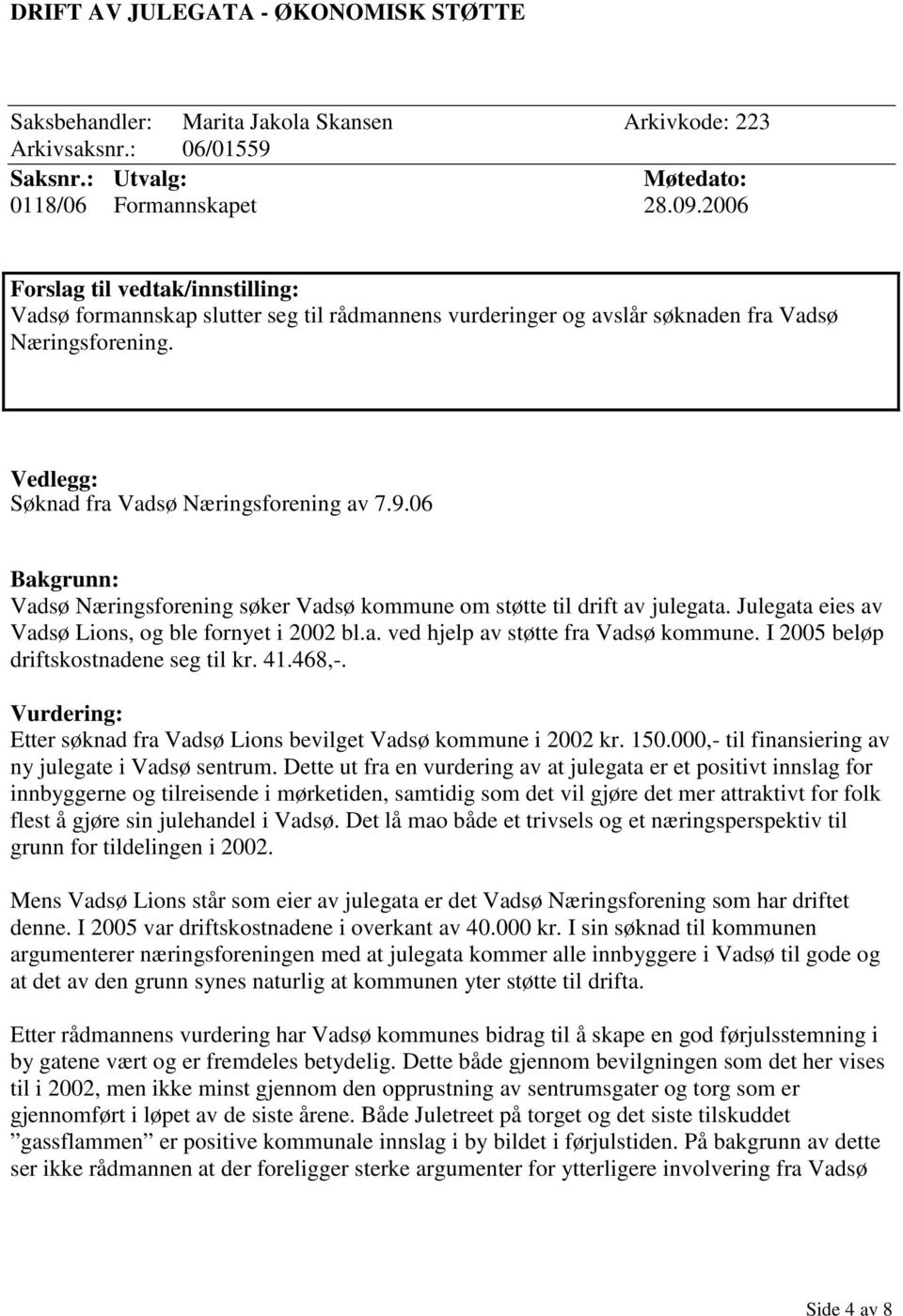 06 Bakgrunn: Vadsø Næringsforening søker Vadsø kommune om støtte til drift av julegata. Julegata eies av Vadsø Lions, og ble fornyet i 2002 bl.a. ved hjelp av støtte fra Vadsø kommune.