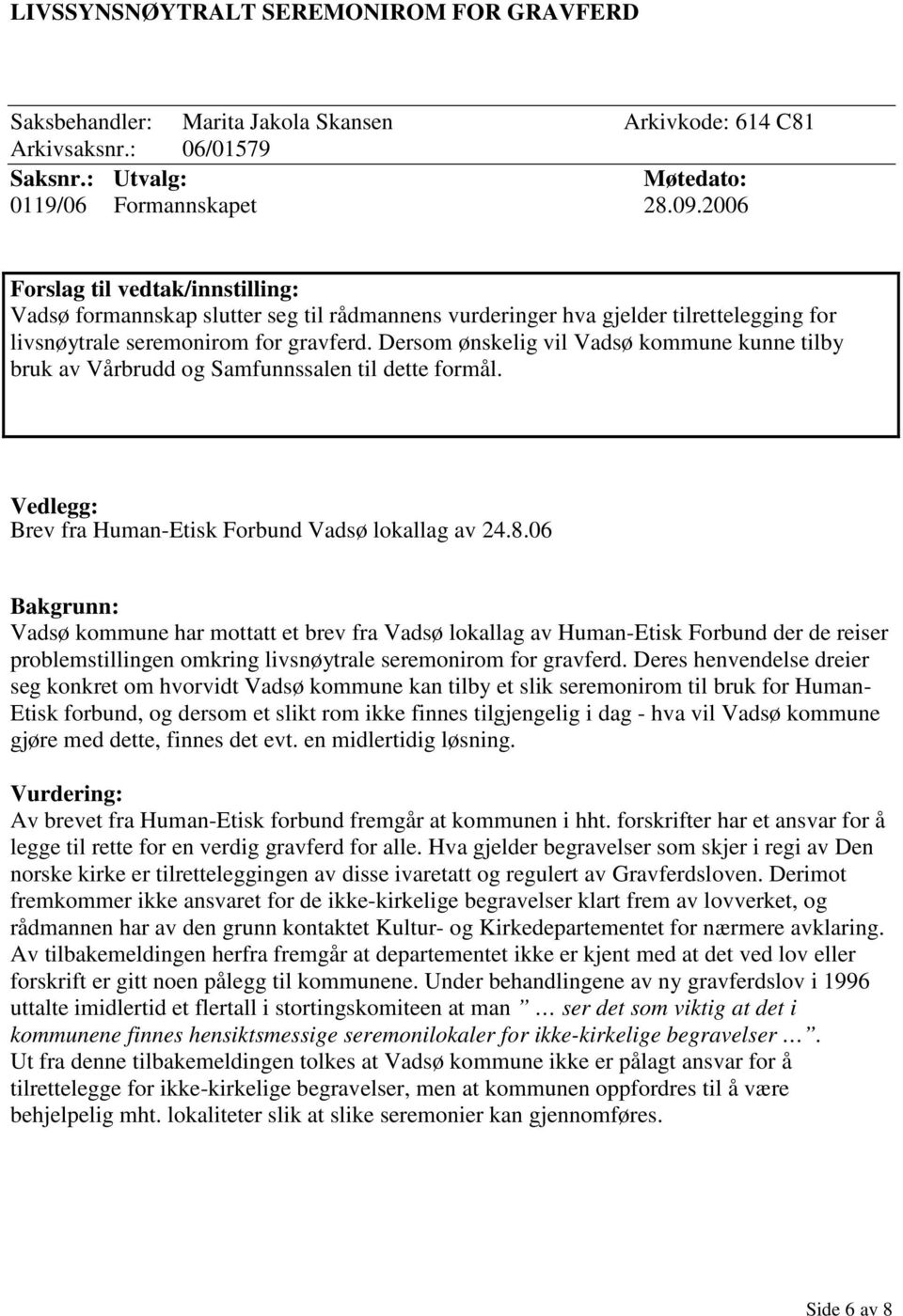 Dersom ønskelig vil Vadsø kommune kunne tilby bruk av Vårbrudd og Samfunnssalen til dette formål. Vedlegg: Brev fra Human-Etisk Forbund Vadsø lokallag av 24.8.