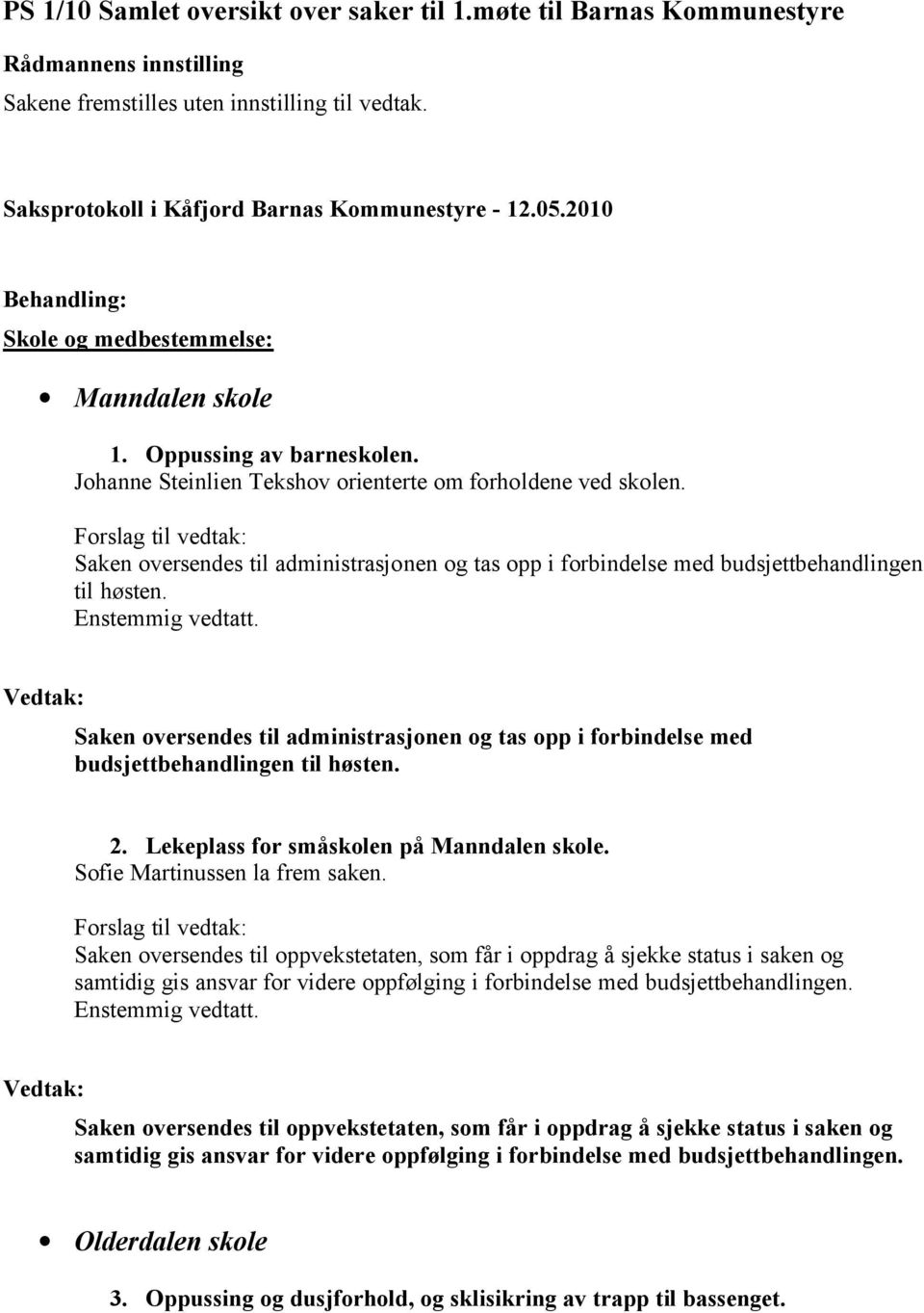 Saken oversendes til administrasjonen og tas opp i forbindelse med budsjettbehandlingen til høsten. Saken oversendes til administrasjonen og tas opp i forbindelse med budsjettbehandlingen til høsten.