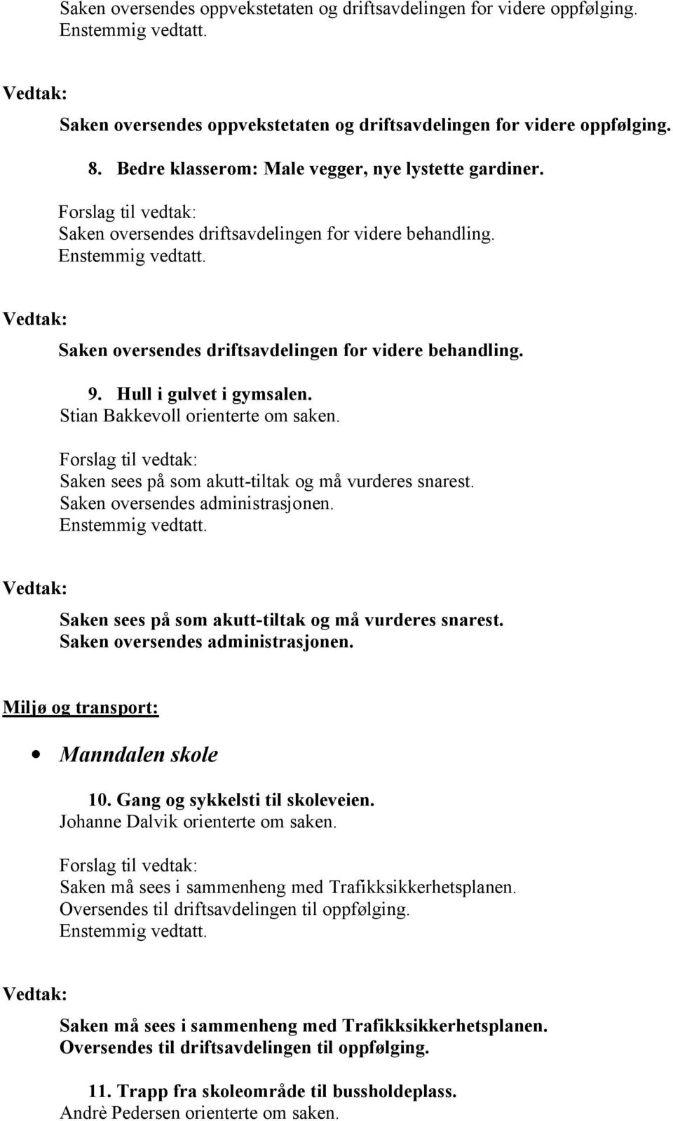 Stian Bakkevoll orienterte om saken. Saken sees på som akutt-tiltak og må vurderes snarest. Saken oversendes administrasjonen. Saken sees på som akutt-tiltak og må vurderes snarest. Saken oversendes administrasjonen. Miljø og transport: Manndalen skole 10.