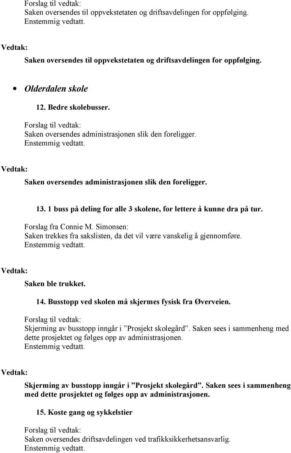 Forslag fra Connie M. Simonsen: Saken trekkes fra sakslisten, da det vil være vanskelig å gjennomføre. Saken ble trukket. 14. Busstopp ved skolen må skjermes fysisk fra Øverveien.