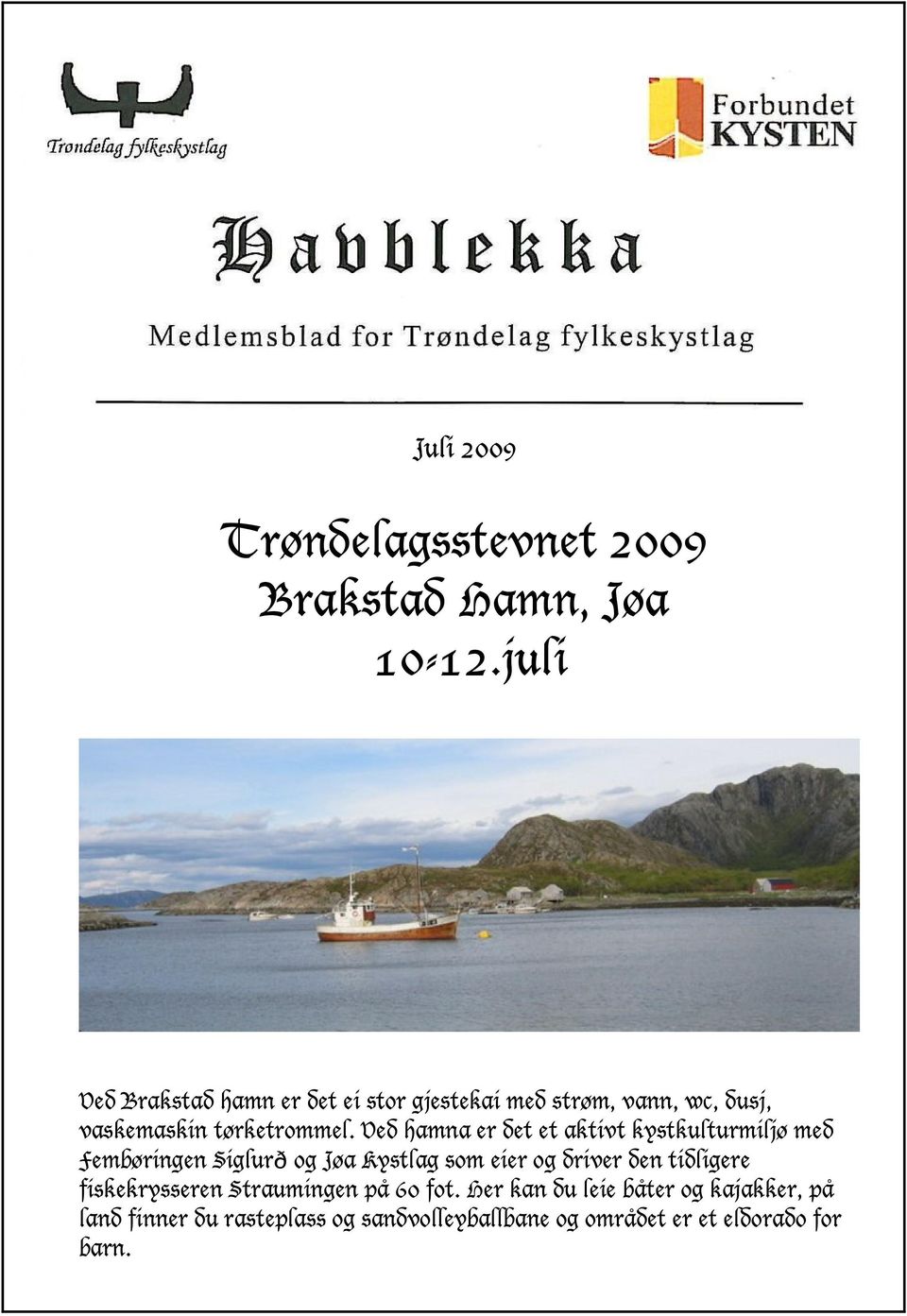 Ved hamna er det et aktivt kystkulturmiljø med Fembøringen Siglurð og Jøa Kystlag som eier og driver den