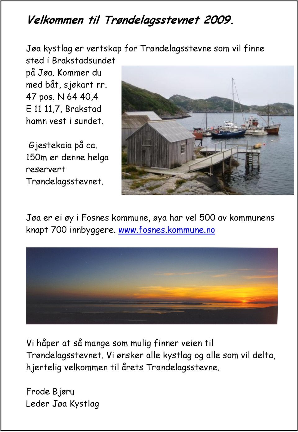150m er denne helga reservert Trøndelagsstevnet. Jøa er ei øy i Fosnes kommune, øya har vel 500 av kommunens knapt 700 innbyggere. www.fosnes.