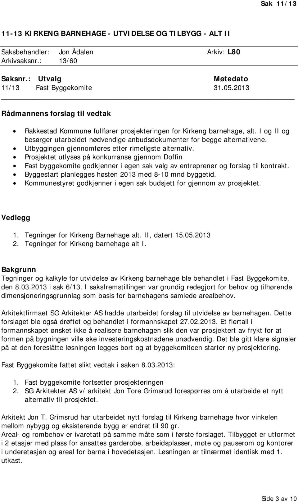 Utbyggingen gjennomføres etter rimeligste alternativ. Prosjektet utlyses på konkurranse gjennom Doffin Fast byggekomite godkjenner i egen sak valg av entreprenør og forslag til kontrakt.