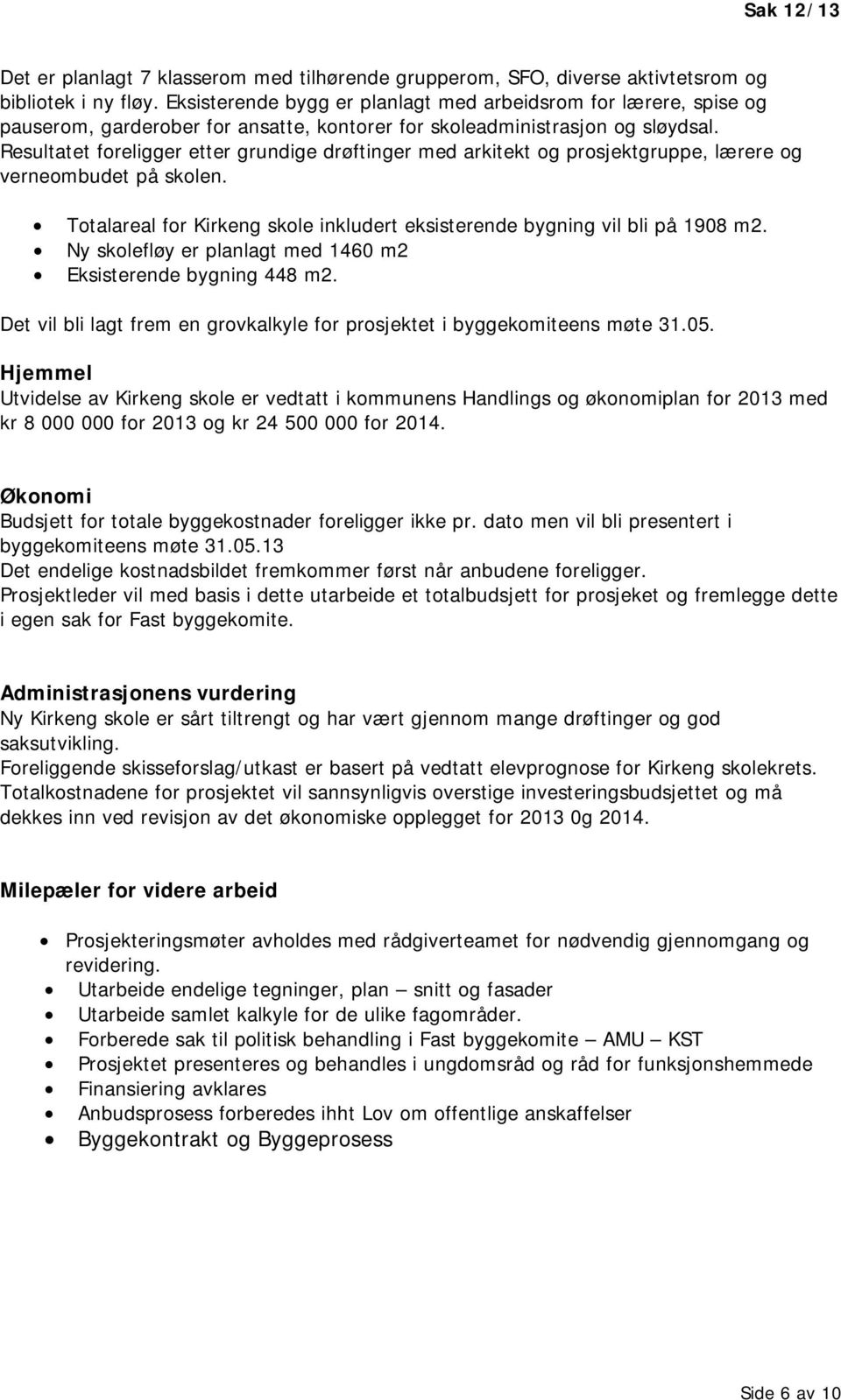 Resultatet foreligger etter grundige drøftinger med arkitekt og prosjektgruppe, lærere og verneombudet på skolen. Totalareal for Kirkeng skole inkludert eksisterende bygning vil bli på 1908 m2.