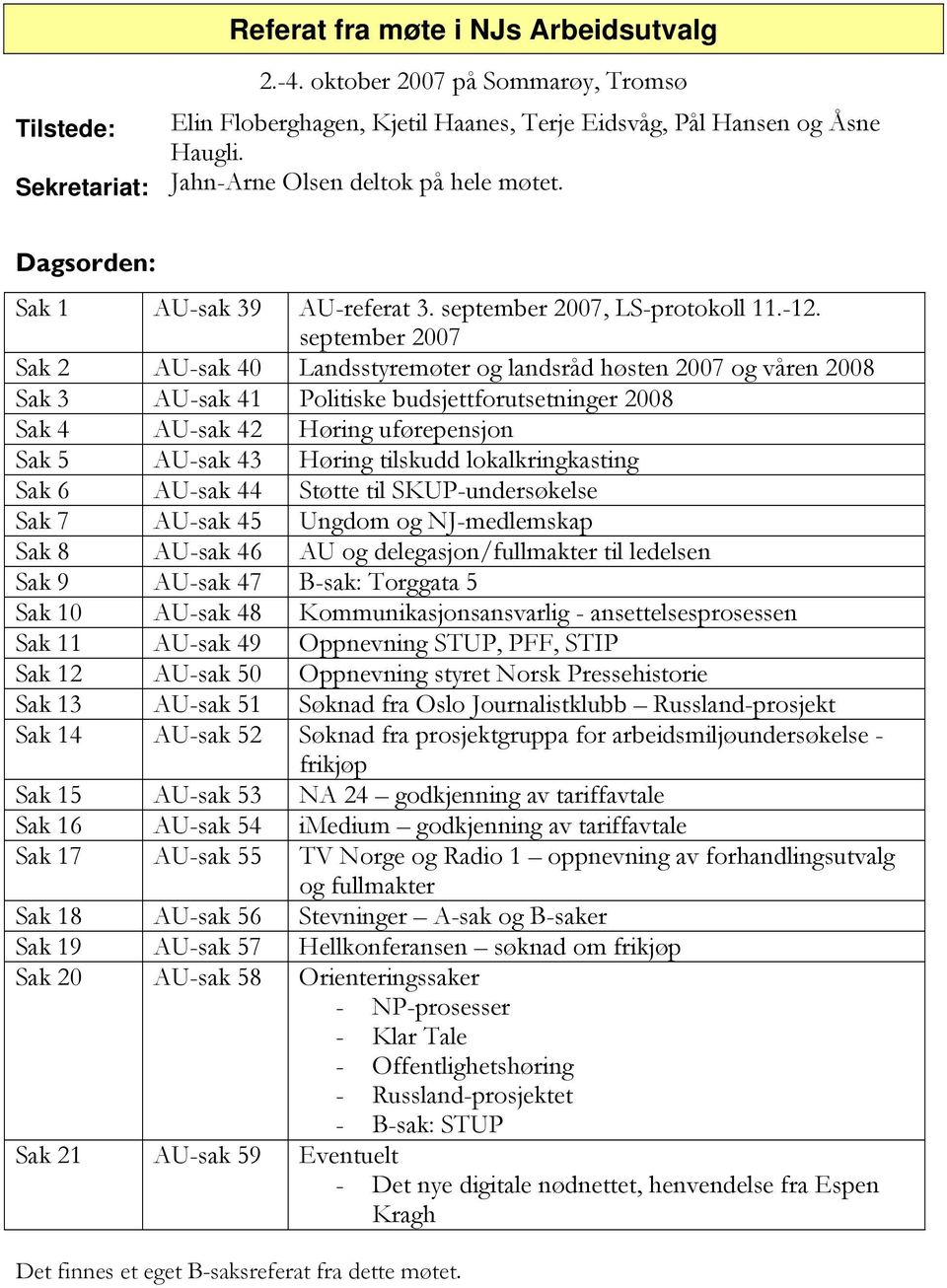 september 2007 Sak 2 AU-sak 40 Landsstyremøter og landsråd høsten 2007 og våren 2008 Sak 3 AU-sak 41 Politiske budsjettforutsetninger 2008 Sak 4 AU-sak 42 Høring uførepensjon Sak 5 AU-sak 43 Høring