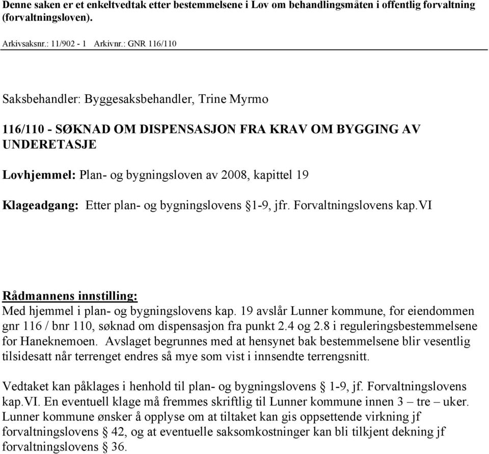 Etter plan- og bygningslovens 1-9, jfr. Forvaltningslovens kap.vi Rådmannens innstilling: Med hjemmel i plan- og bygningslovens kap.