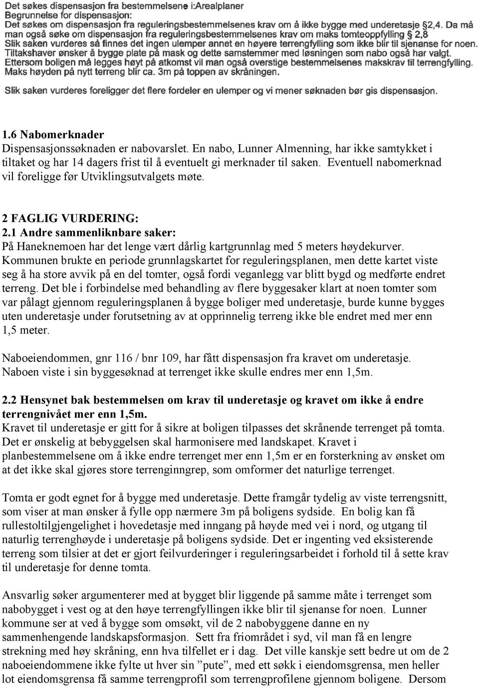 Kommunen brukte en periode grunnlagskartet for reguleringsplanen, men dette kartet viste seg å ha store avvik på en del tomter, også fordi veganlegg var blitt bygd og medførte endret terreng.