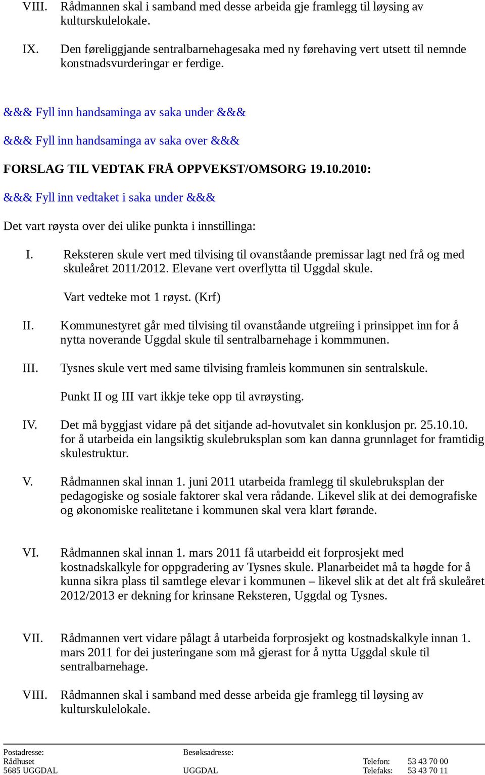 2010: Det vart røysta over dei ulike punkta i innstillinga: I. Reksteren skule vert med tilvising til ovanståande premissar lagt ned frå og med skuleåret 2011/2012.