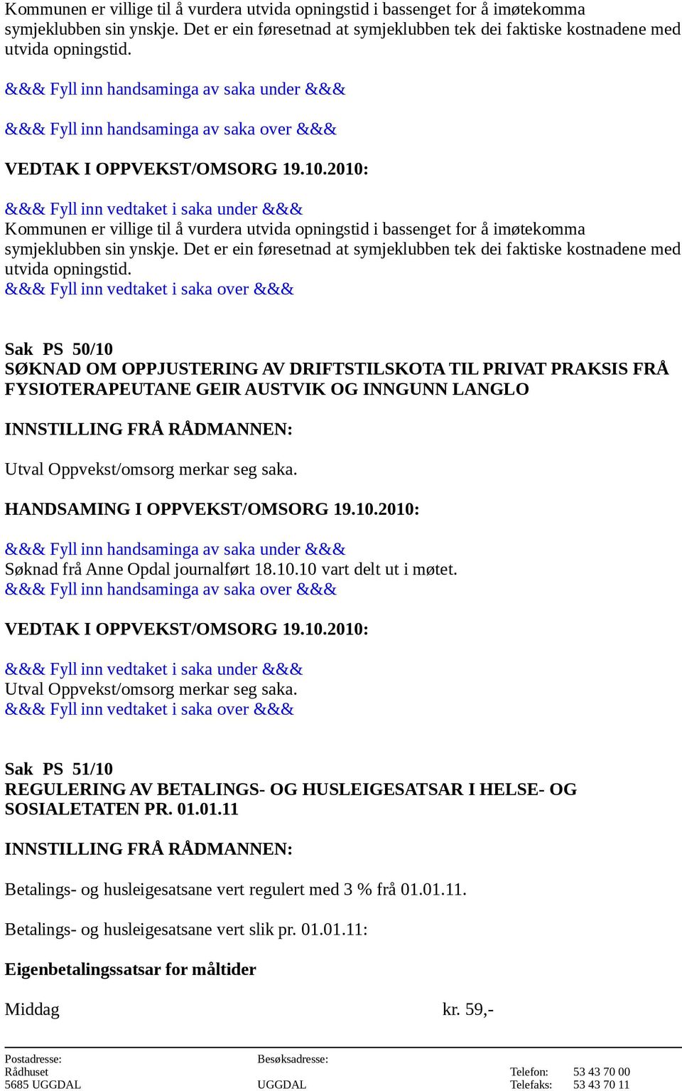 2010:  Sak PS 50/10 SØKNAD OM OPPJUSTERING AV DRIFTSTILSKOTA TIL PRIVAT PRAKSIS FRÅ FYSIOTERAPEUTANE GEIR AUSTVIK OG INNGUNN LANGLO Utval Oppvekst/omsorg merkar seg saka.