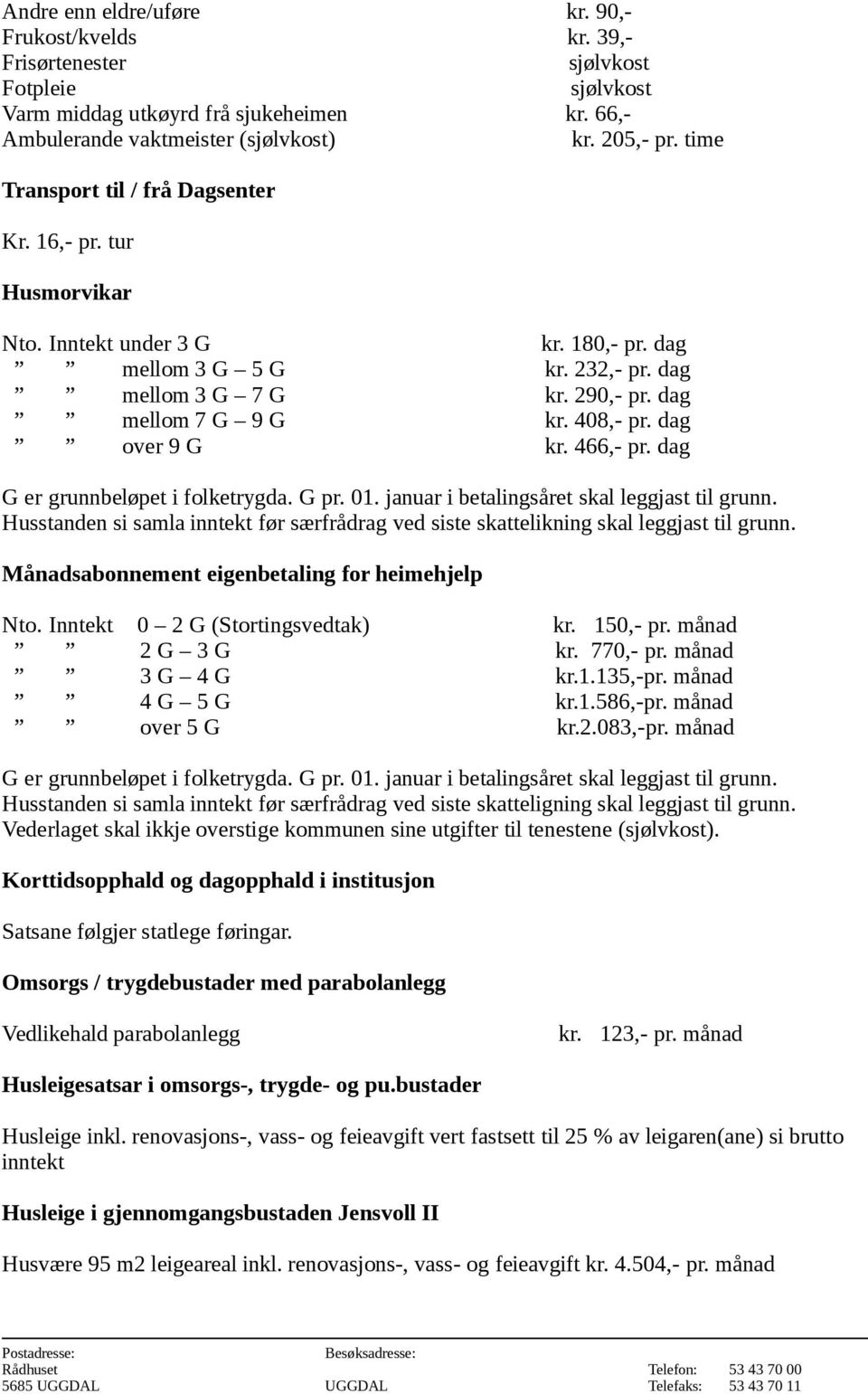 dag over 9 G kr. 466,- pr. dag G er grunnbeløpet i folketrygda. G pr. 01. januar i betalingsåret skal leggjast til grunn.