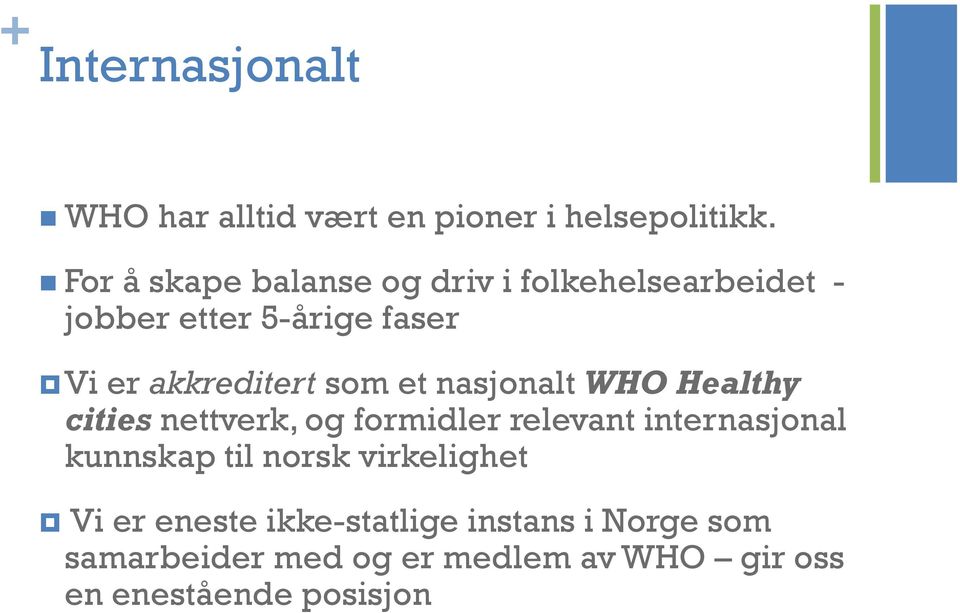 som et nasjonalt WHO Healthy cities nettverk, og formidler relevant internasjonal kunnskap til