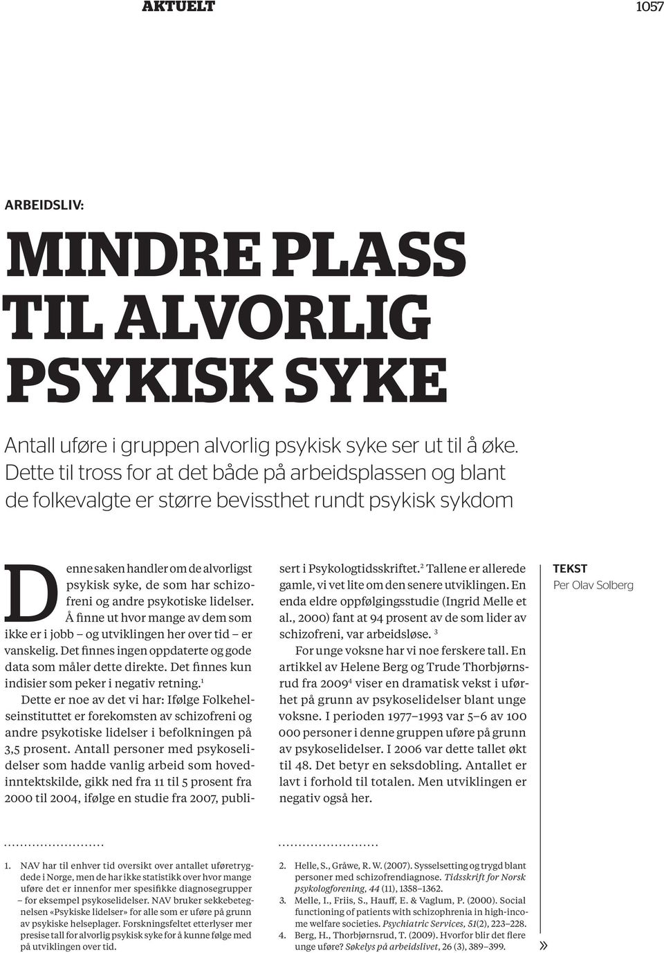 psykotiske lidelser. Å finne ut hvor mange av dem som ikke er i jobb og ut vik lin gen her over tid er vanskelig. Det finnes ingen oppdaterte og gode data som måler dette direkte.