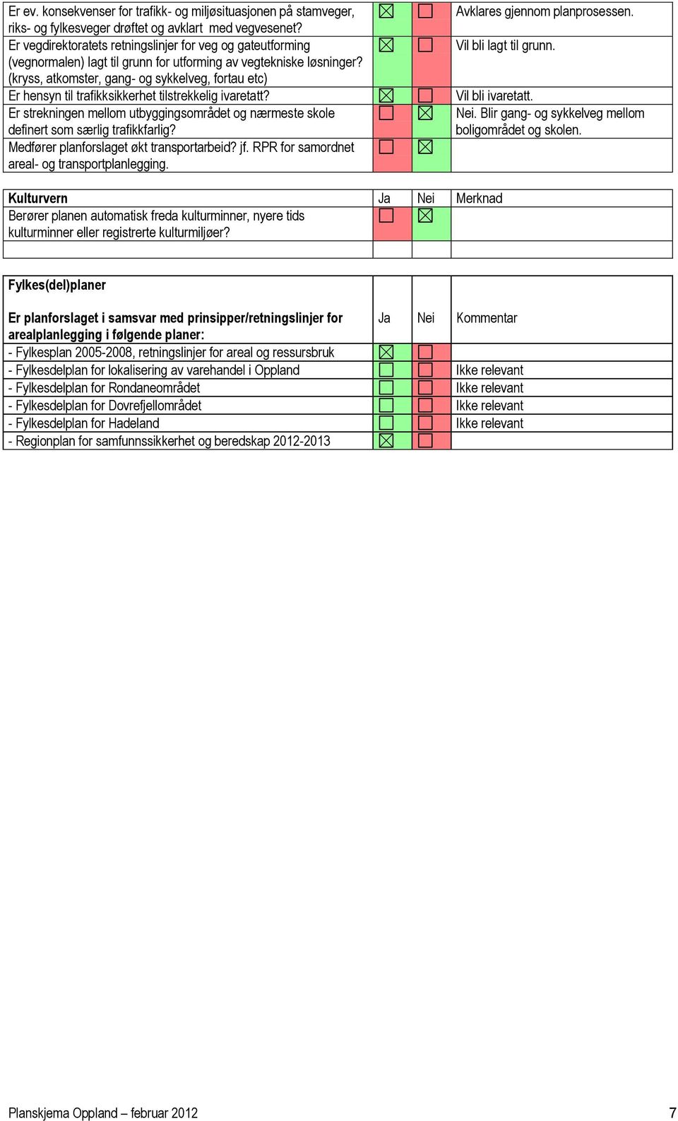 (kryss, atkomster, gang- og sykkelveg, fortau etc) Er hensyn til trafikksikkerhet tilstrekkelig ivaretatt? Er strekningen mellom utbyggingsområdet og nærmeste skole definert som særlig trafikkfarlig?