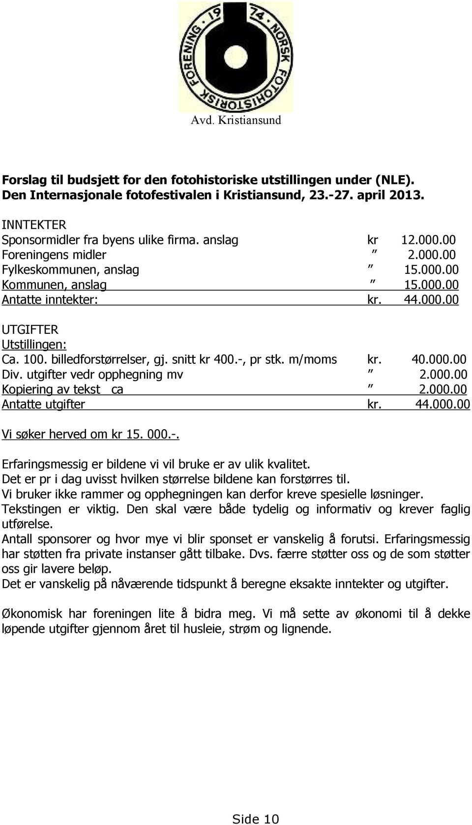 100. billedforstørrelser, gj. snitt kr 400.-, pr stk. m/moms kr. 40.000.00 Div. utgifter vedr opphegning mv 2.000.00 Kopiering av tekst ca 2.000.00 Antatte utgifter kr. 44.000.00 Vi søker herved om kr 15.