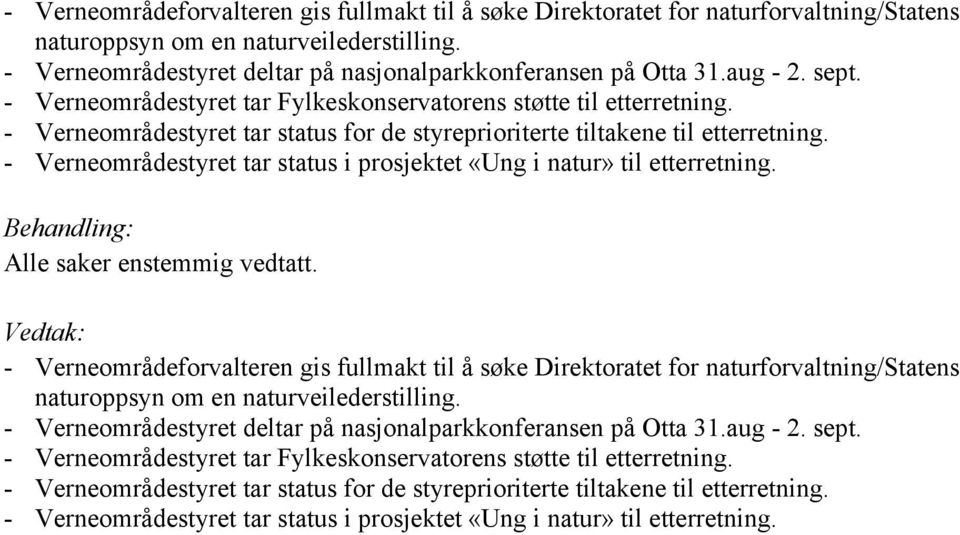 - Verneområdestyret tar status i prosjektet «Ung i natur» til etterretning. Alle saker enstemmig vedtatt.  - Verneområdestyret tar status i prosjektet «Ung i natur» til etterretning.