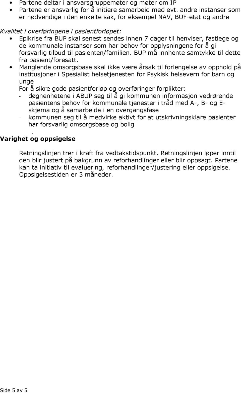 fastlege og de kommunale instanser som har behov for opplysningene for å gi forsvarlig tilbud til pasienten/familien. BUP må innhente samtykke til dette fra pasient/foresatt.