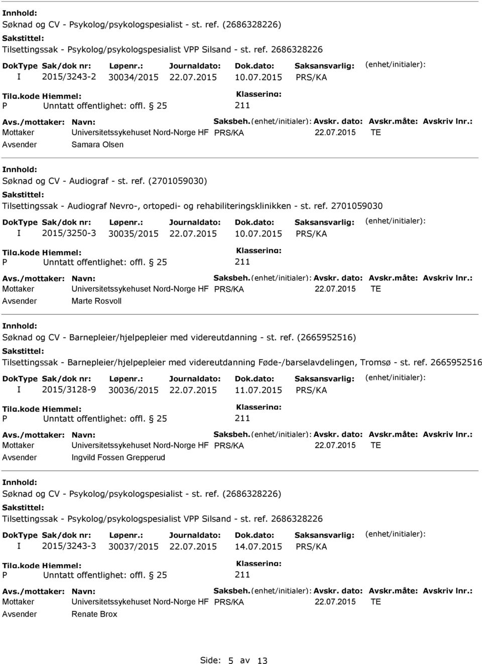 (2701059030) Tilsettingssak - Audiograf Nevro-, ortopedi- og rehabiliteringsklinikken - st. ref. 2701059030 2015/3250-3 30035/2015 10.07.2015 Avs./mottaker: Navn: Saksbeh. Avskr. dato: Avskr.