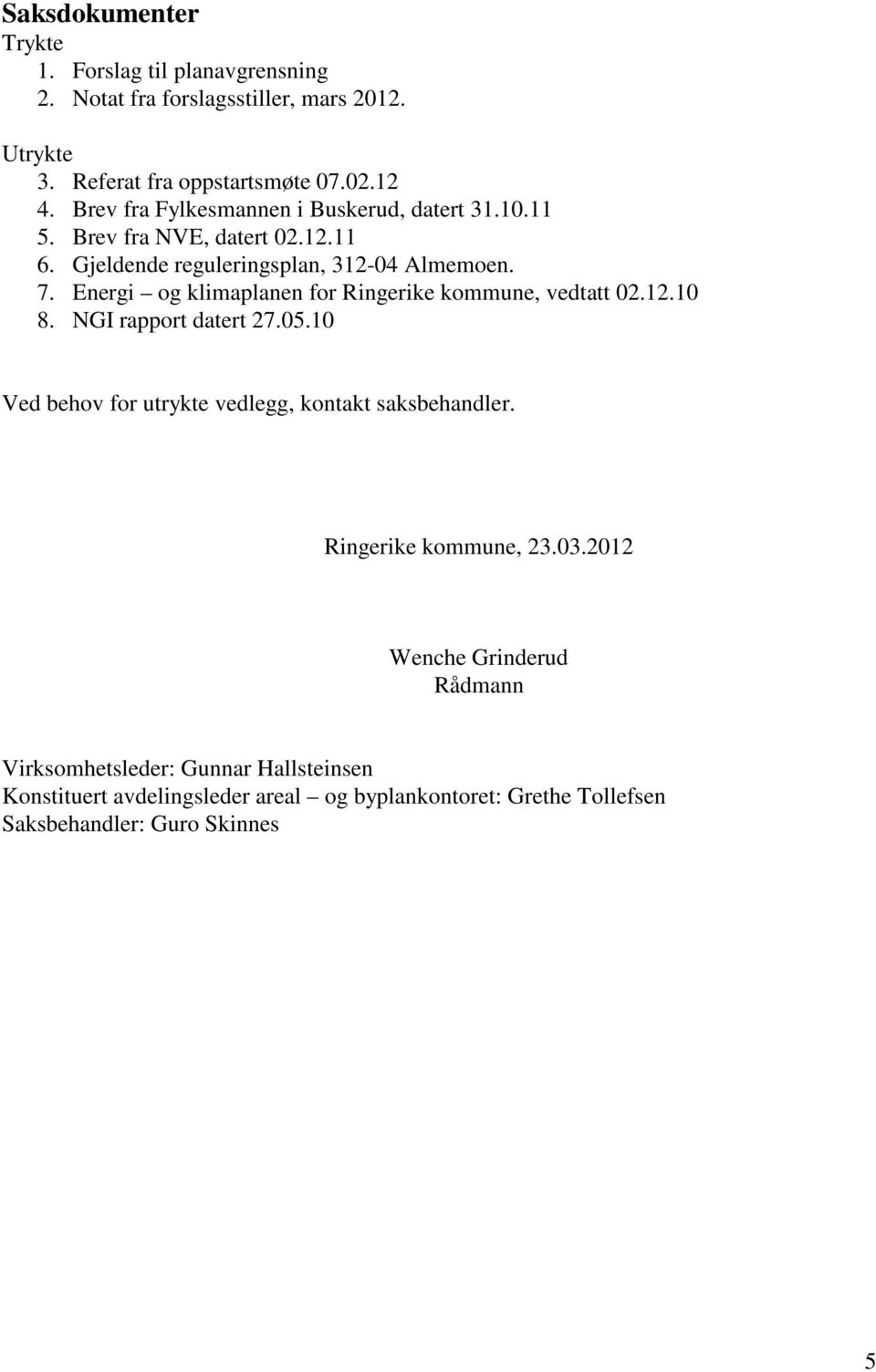 Energi og klimaplanen for Ringerike kommune, vedtatt 02.12.10 8. NGI rapport datert 27.05.10 Ved behov for utrykte vedlegg, kontakt saksbehandler.