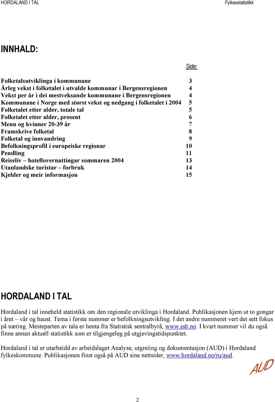 Befolkningsprofil i europeiske regionar 10 Pendling 11 Reiseliv hotellovernattingar sommaren 2004 13 Utanlandske turistar forbruk 14 Kjelder og meir informasjon 15 Side: HORDALAND I TAL Hordaland i