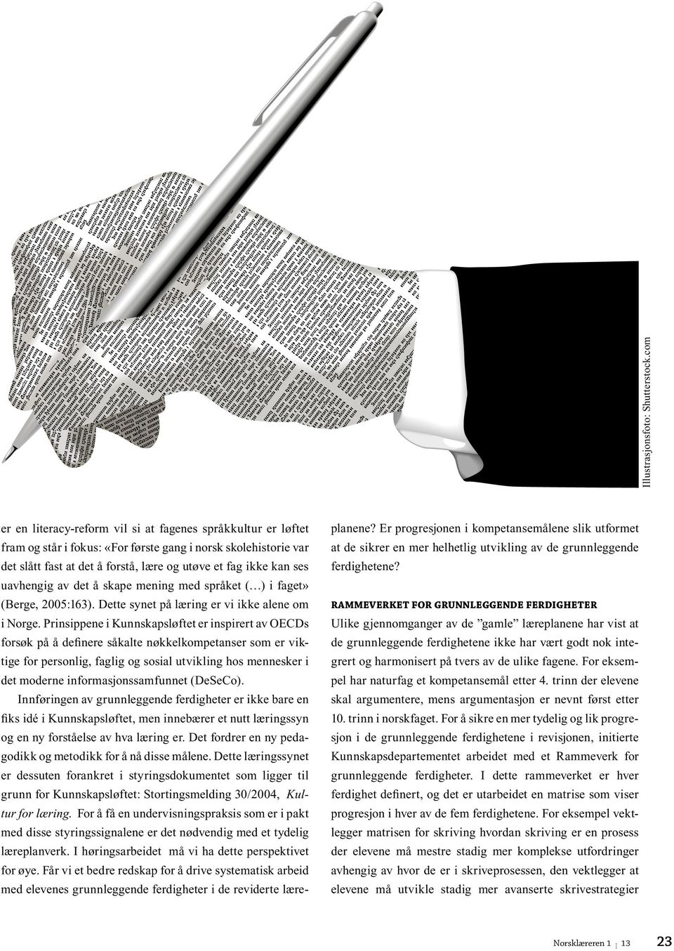 forstå, lære og utøve et fag ikke kan ses ferdighetene? uavhengig av det å skape mening med språket ( ) i faget» (Berge, 2005:163).