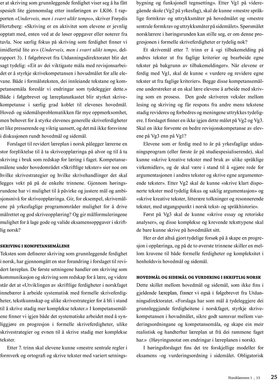 Noe særlig fokus på skriving som ferdighet finner vi imidlertid lite av» (Underveis, men i svært ulikt tempo, delrapport 3).