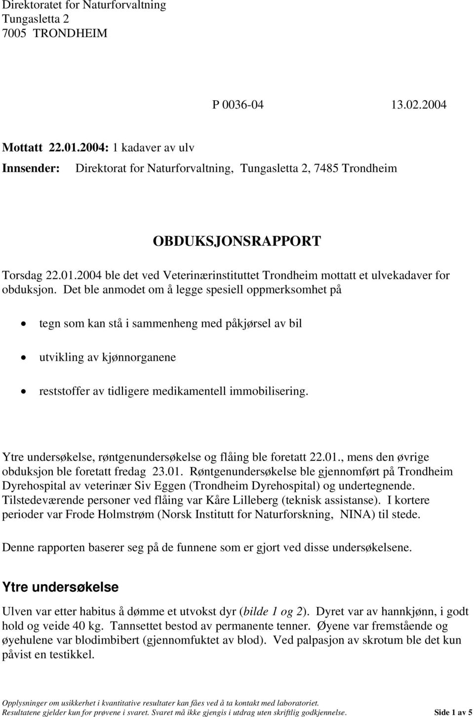 2004 ble det ved Veterinærinstituttet Trondheim mottatt et ulvekadaver for obduksjon.