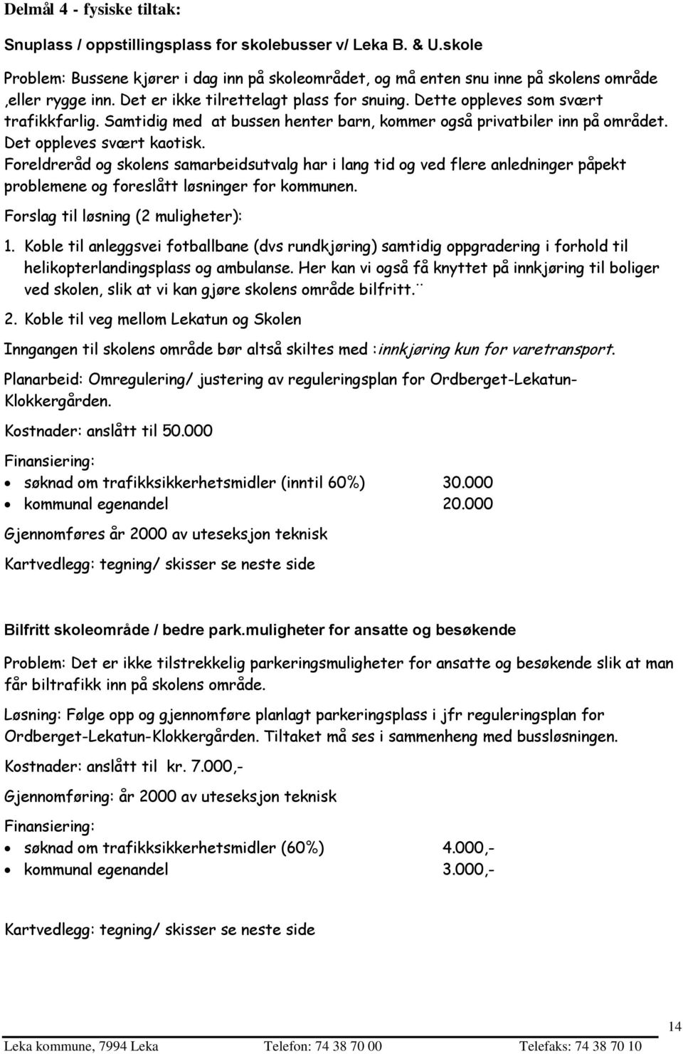 Foreldreråd og skolens samarbeidsutvalg har i lang tid og ved flere anledninger påpekt problemene og foreslått løsninger for kommunen. Forslag til løsning (2 muligheter): 1.