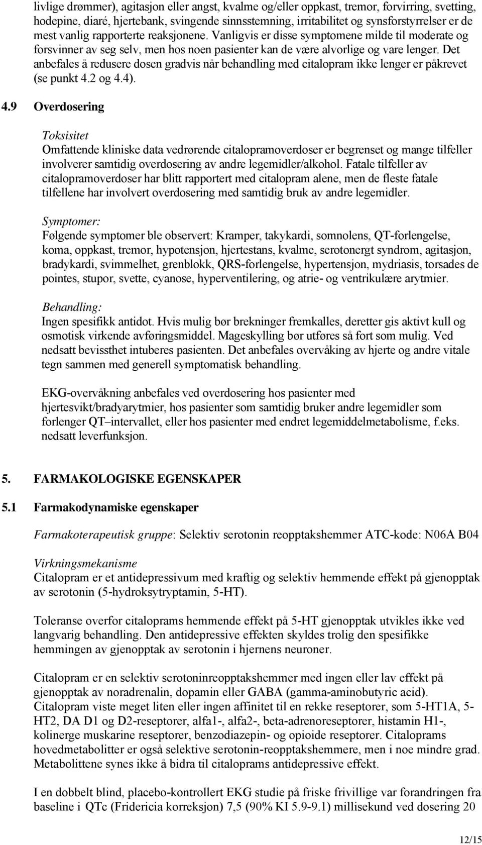 Det anbefales å redusere dosen gradvis når behandling med citalopram ikke lenger er påkrevet (se punkt 4.