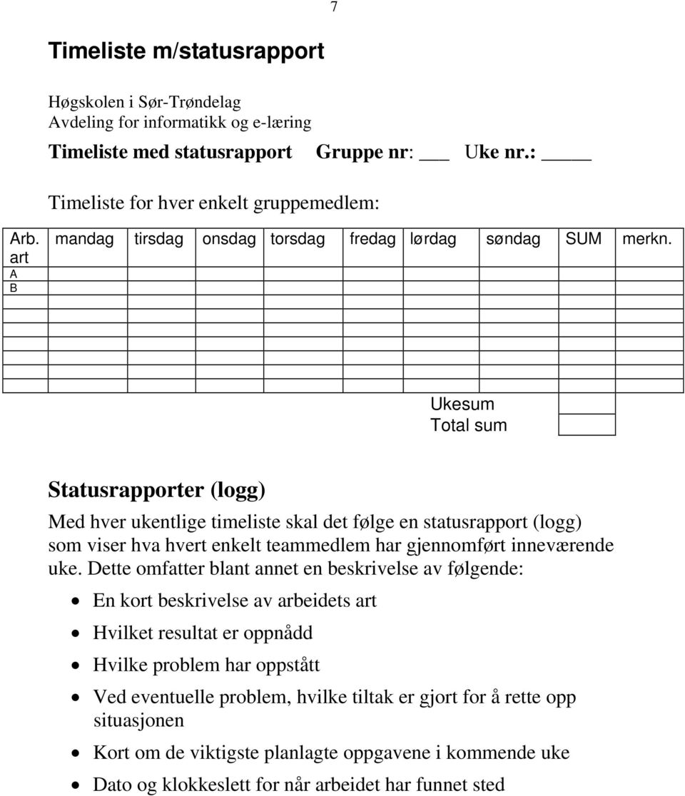 Ukesum Total sum Statusrapporter (logg) Med hver ukentlige timeliste skal det følge en statusrapport (logg) som viser hva hvert enkelt teammedlem har gjennomført inneværende uke.