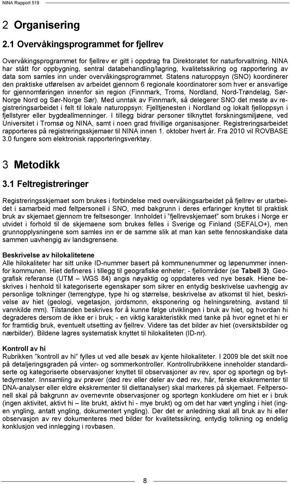 Statens naturoppsyn (SNO) koordinerer den praktiske utførelsen av arbeidet gjennom 6 regionale koordinatorer som hver er ansvarlige for gjennomføringen innenfor sin region (Finnmark, Troms, Nordland,