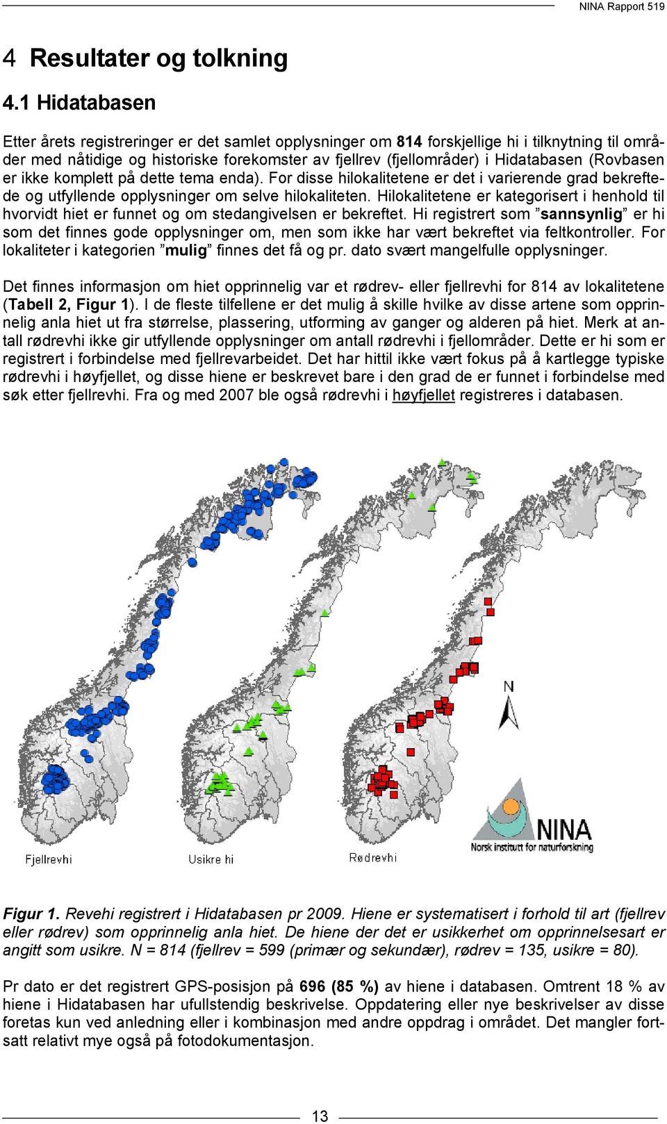 (Rovbasen er ikke komplett på dette tema enda). For disse hilokalitetene er det i varierende grad bekreftede og utfyllende opplysninger om selve hilokaliteten.