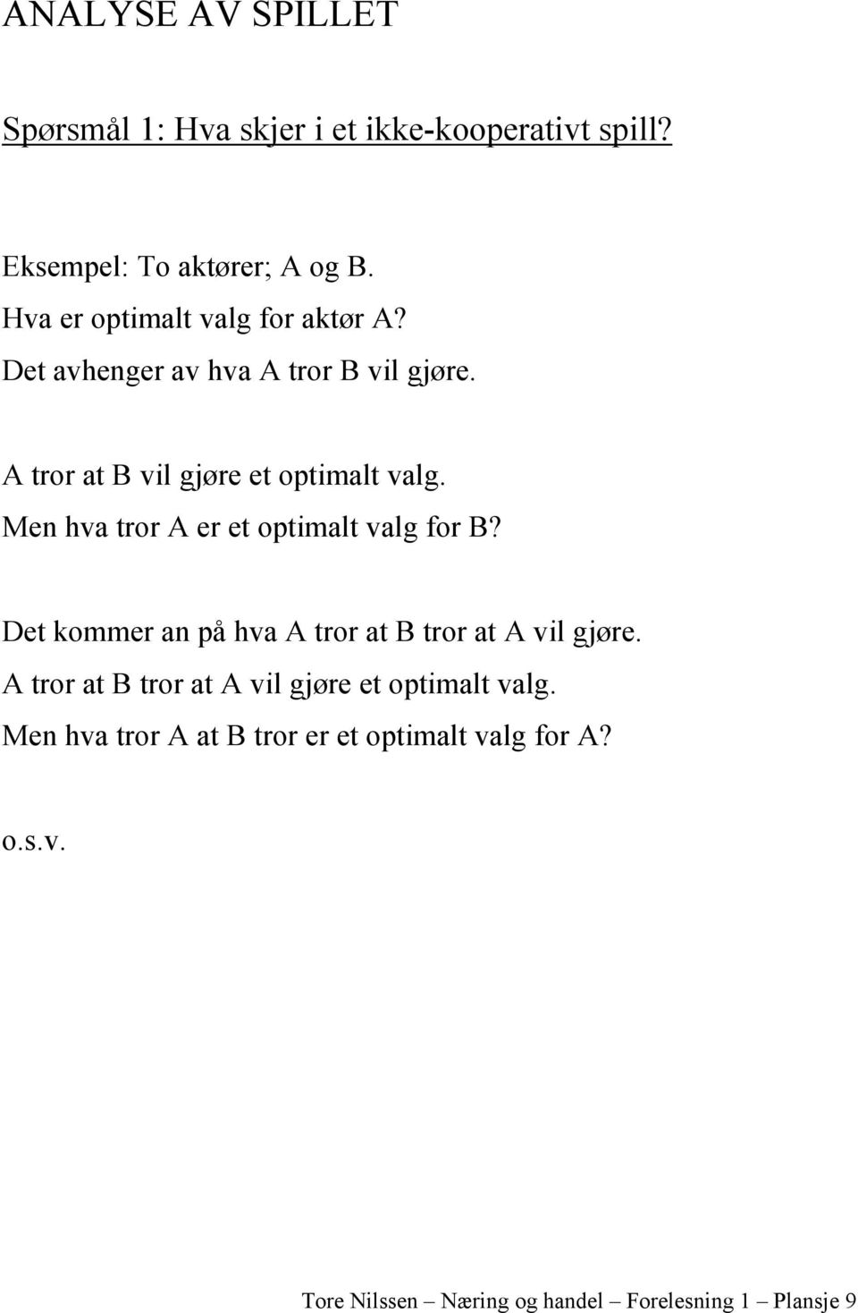 Men hva tror A er et optimalt valg for B? Det kommer an på hva A tror at B tror at A vil gjøre.