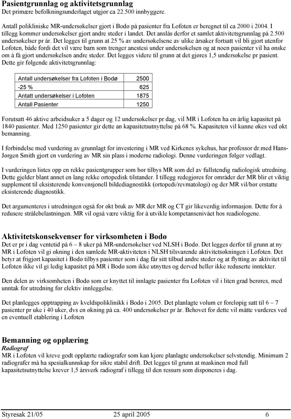 Det anslås derfor et samlet aktivitetsgrunnlag på 2.500 undersøkelser pr år.