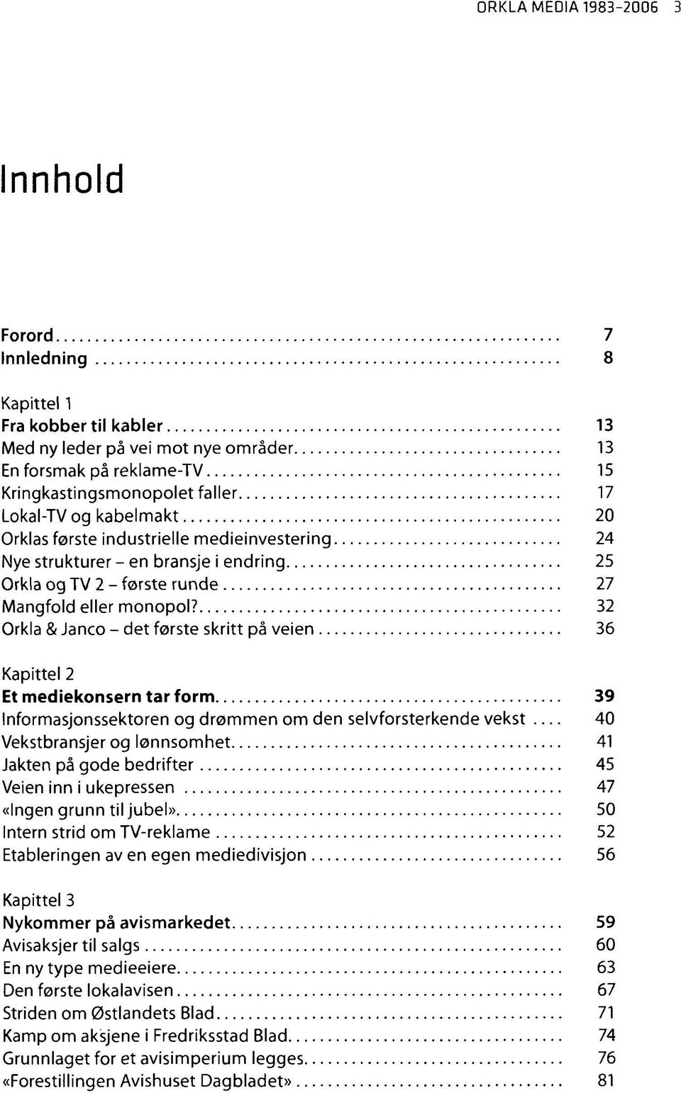 32 Orkla & Janco - det første skritt på veien 36 Kapittel 2 Et mediekonsern tar form 39 Informasjonssektoren og drømmen om den selvforsterkende vekst 40 Vekstbransjer og lønnsomhet 41 Jakten på gode