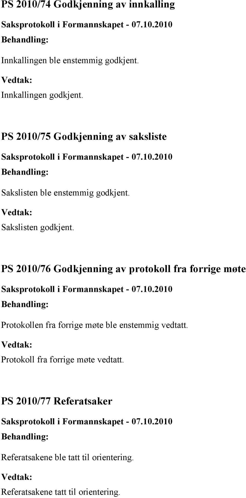 2010/76 Godkjenning av protokoll fra forrige møte Protokollen fra forrige møte ble enstemmig vedtatt.