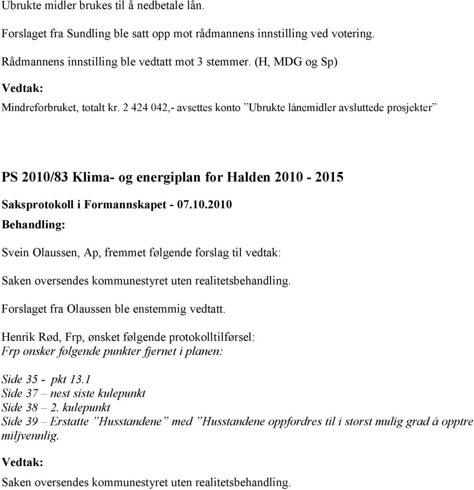 2 424 042,- avsettes konto Ubrukte lånemidler avsluttede prosjekter 2010/83 Klima- og energiplan for Halden 2010-2015 Svein Olaussen, Ap, fremmet følgende forslag til vedtak: Saken oversendes