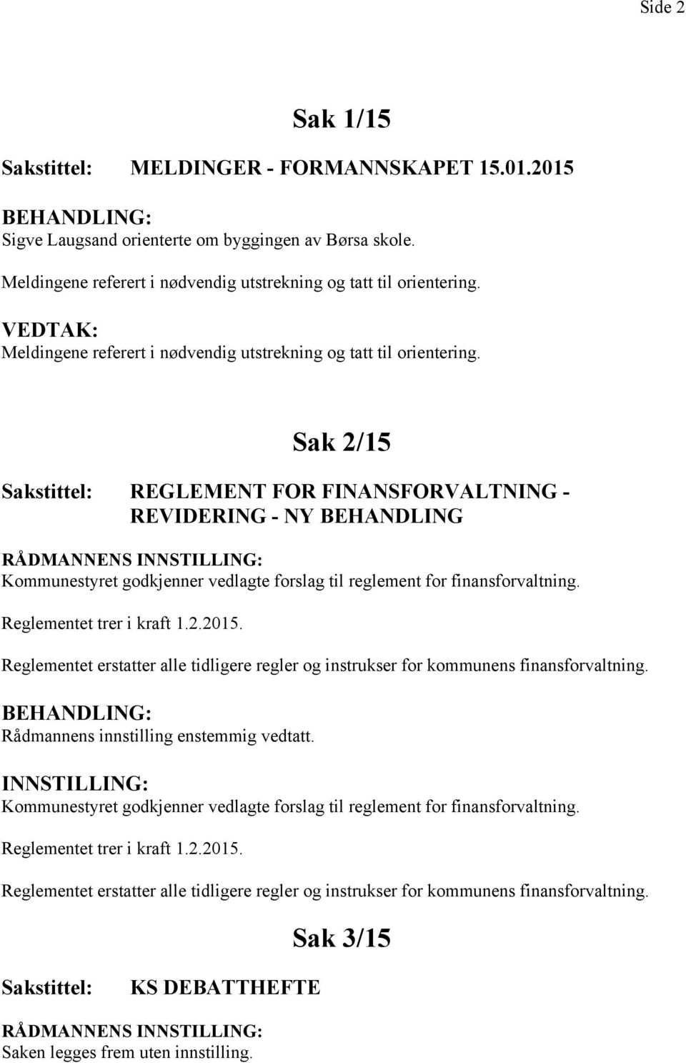 Sak 2/15 REGLEMENT FOR FINANSFORVALTNING - REVIDERING - NY BEHANDLING Kommunestyret godkjenner vedlagte forslag til reglement for finansforvaltning. Reglementet trer i kraft 1.2.2015.