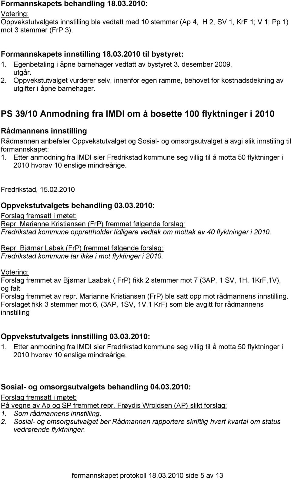 Etter anmodning fra IMDI sier Fredrikstad kommune seg villig til å motta 50 flyktninger i 2010 hvorav 10 enslige mindreårige. Fredrikstad, 15.02.2010 Oppvekstutvalgets behandling 03.