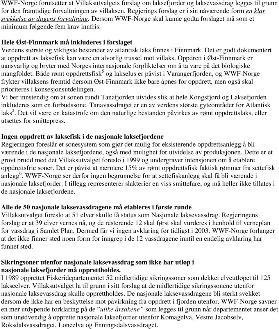 Dersom WWF-Norge skal kunne godta forslaget må som et minimum følgende fem krav innfris: Hele Øst-Finnmark må inkluderes i forslaget Verdens største og viktigste bestander av atlantisk laks finnes i