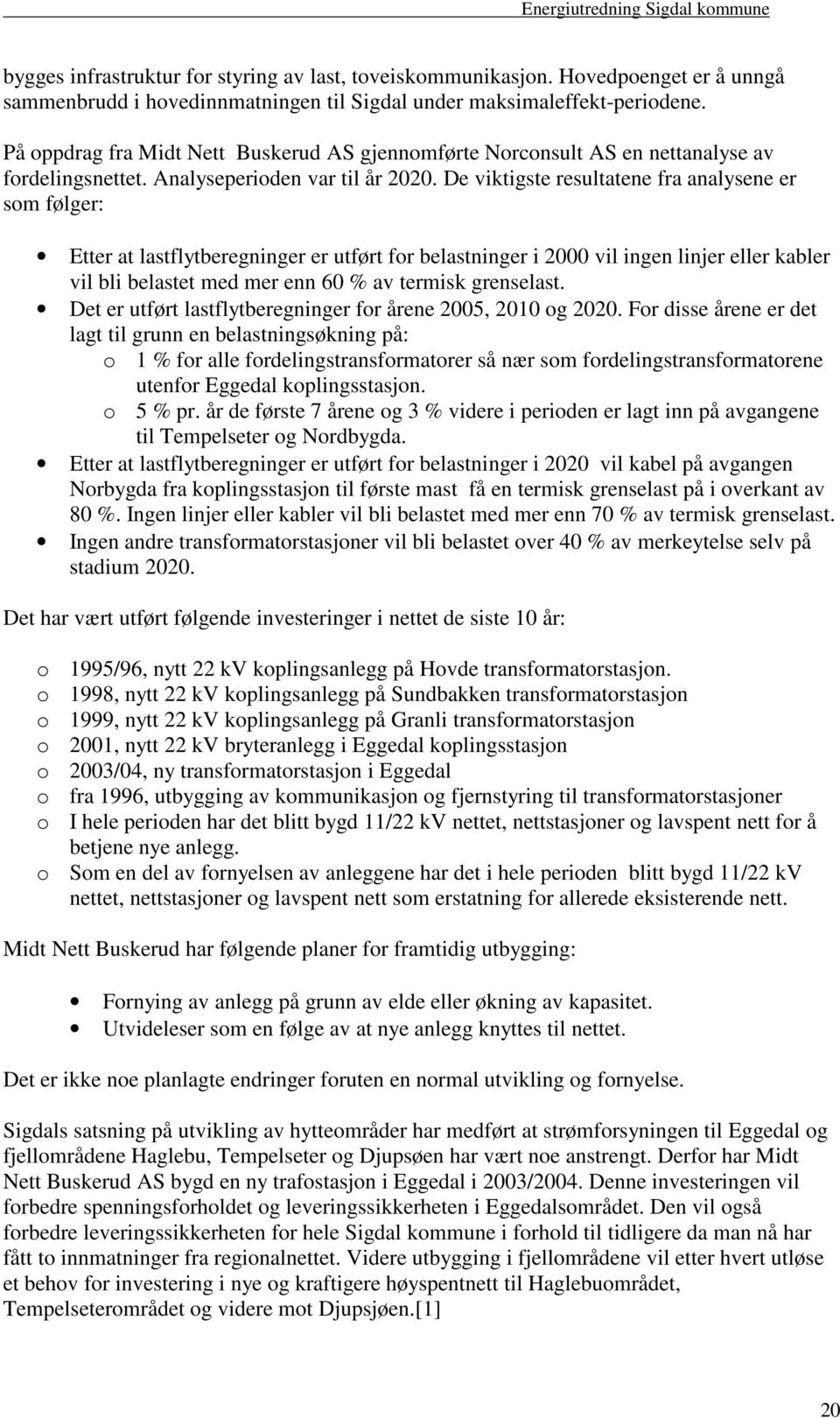 De viktigste resultatene fra analysene er som følger: Etter at lastflytberegninger er utført for belastninger i 2000 vil ingen linjer eller kabler vil bli belastet med mer enn 60 % av termisk