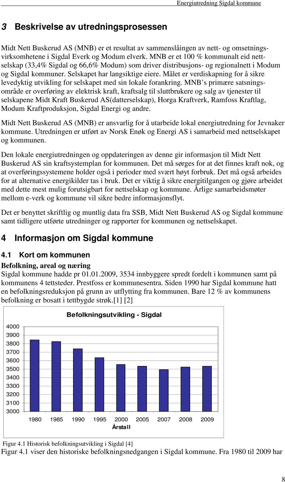 Målet er verdiskapning for å sikre levedyktig utvikling for selskapet med sin lokale forankring.